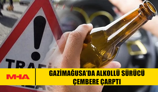 GAZİMAĞUSA’DA ALKOLLÜ SÜRÜCÜ ÇEMBERE ÇARPTI
