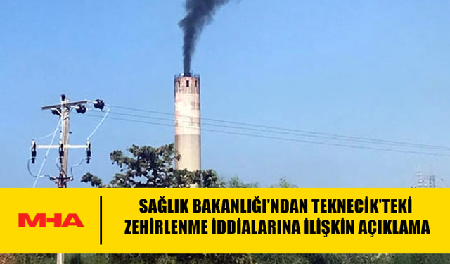 SAĞLIK BAKANLIĞI TEKNECİK’TEKİ ZEHİRLENME İDDİALARINA İLİŞKİN AÇIKLAMA YAPTI