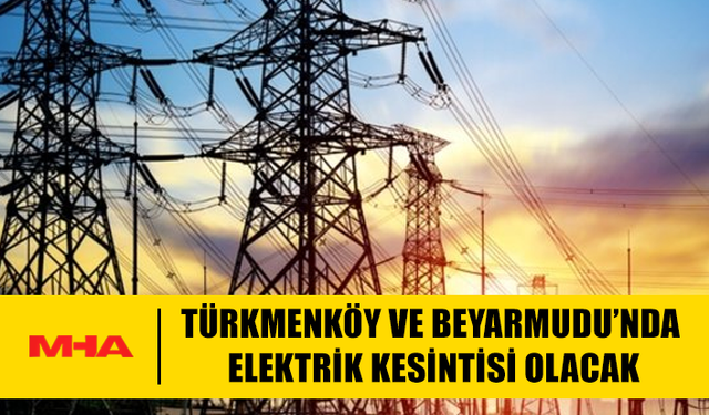 CUMA GÜNÜ TÜRKMENKÖY VE BEYARMUDU'NDA 2 SAATLİK ELEKTRİK KESİNTİSİ OLACAK