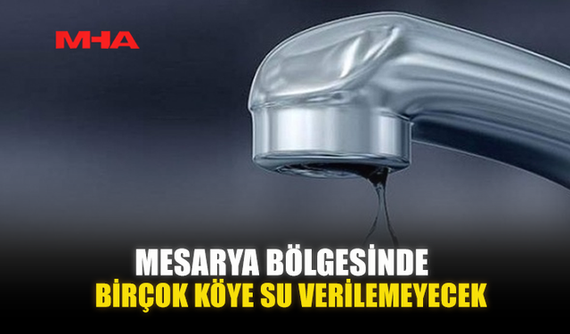 MESARYA BÖLGESİNDE BİRÇOK KÖYE SU VERİLEMEYECEK