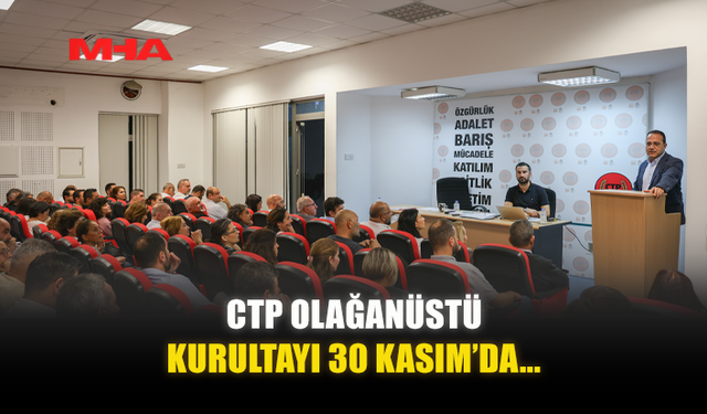 CTP OLAĞANÜSTÜ KURULTAYI 30 KASIM’DA...