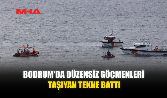 BODRUM'DA DÜZENSİZ GÖÇMENLERİ TAŞIYAN TEKNE BATTI