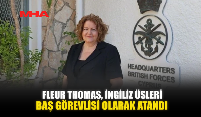 FLEUR THOMAS, İNGİLİZ ÜSLERİ BAŞ GÖREVLİSİ OLARAK ATANDI