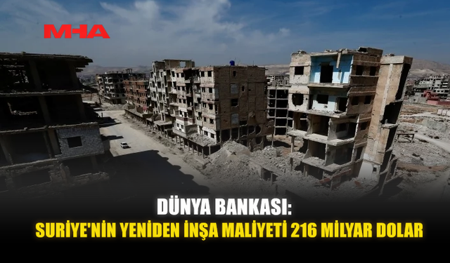 DÜNYA BANKASI: SURİYE'NİN YENİDEN İNŞA MALİYETİ 216 MİLYAR DOLAR
