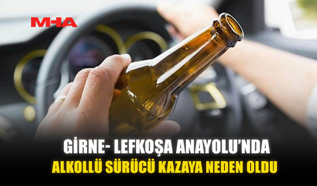 GİRNE­­­‑ LEFKOŞA ANAYOLU’NDA ALKOLLÜ SÜRÜCÜ KAZAYA NEDEN OLDU