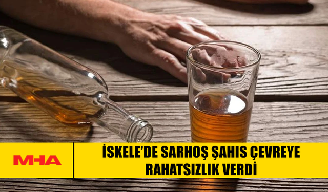 İSKELE’DE SARHOŞ ŞAHIS ÇEVREYE RAHATSIZLIK VERDİ