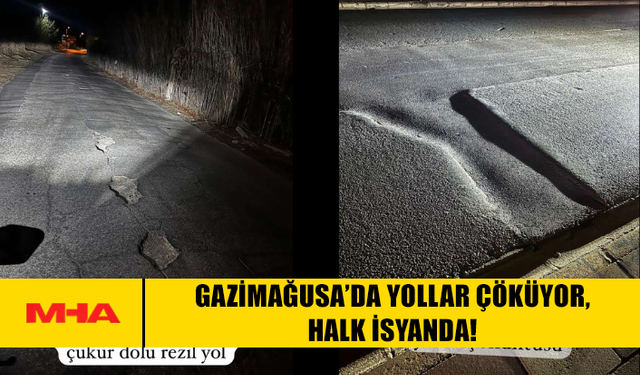 GAZİMAĞUSA’DA YOLLAR ÇÖKÜYOR, HALK İSYANDA!