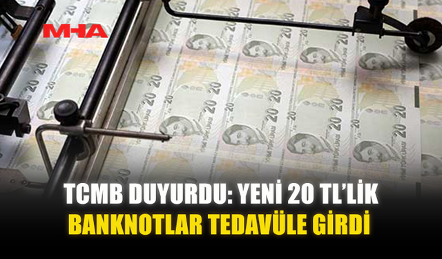 TCMB DUYURDU: YENİ 20 TL’LİK BANKNOTLAR TEDAVÜLE GİRDİ