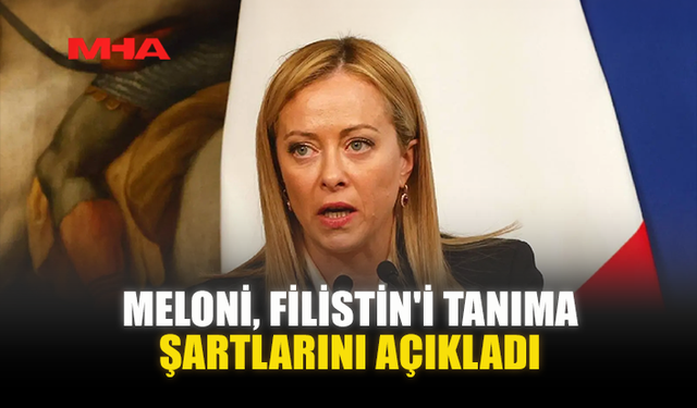 MELONİ, FİLİSTİN'İ TANIMA ŞARTLARINI AÇIKLADI