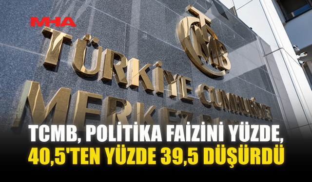 MERKEZ BANKASI, POLİTİKA FAİZİNİ 100 BAZ PUAN İNDİREREK YÜZDE 39,5’E DÜŞÜRDÜ