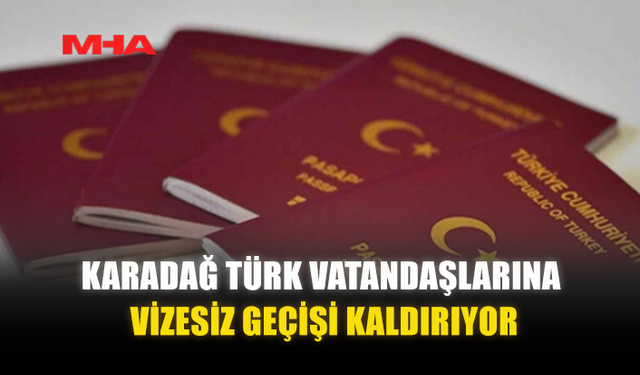 KARADAĞ TÜRK VATANDAŞLARINA VİZESİZ GEÇİŞİ KALDIRIYOR