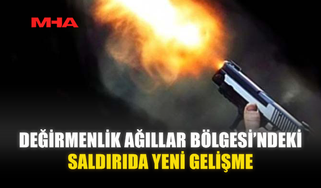 DEĞİRMENLİK AĞILLAR BÖLGESİ’NDEKİ SALDIRIDA YENİ GELİŞME