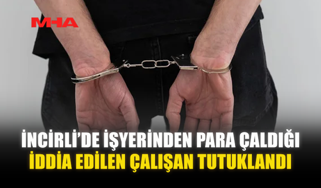 İŞYERİNDEN PARA ÇALDIĞI İDDİA EDİLEN ÇALIŞAN TUTUKLANDI