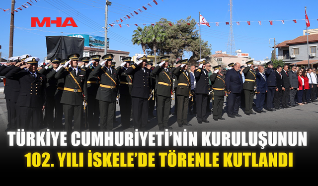 TÜRKİYE CUMHURİYETİ’NİN KURULUŞUNUN 102. YILI İSKELE’DE TÖRENLE KUTLANDI
