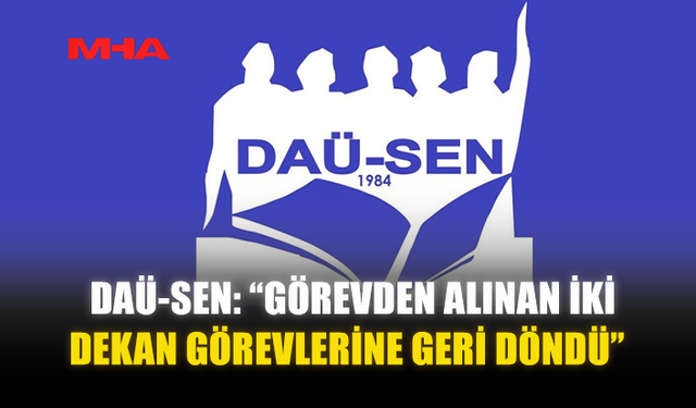 DAÜ-SEN: “GÖREVDEN ALINAN İKİ DEKAN GÖREVLERİNE GERİ DÖNDÜ”