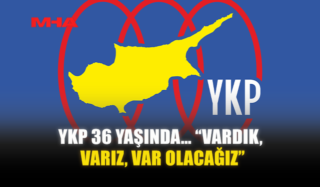 YKP 36 YAŞINDA… “VARDIK, VARIZ, VAR OLACAĞIZ”