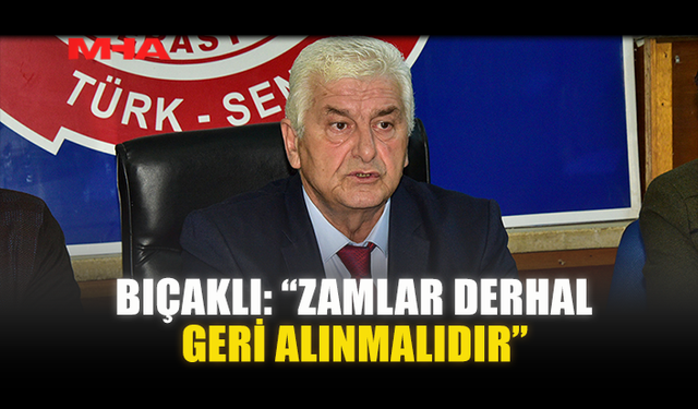 BIÇAKLI: “ZAMLAR DERHAL GERİ ALINMALIDIR”