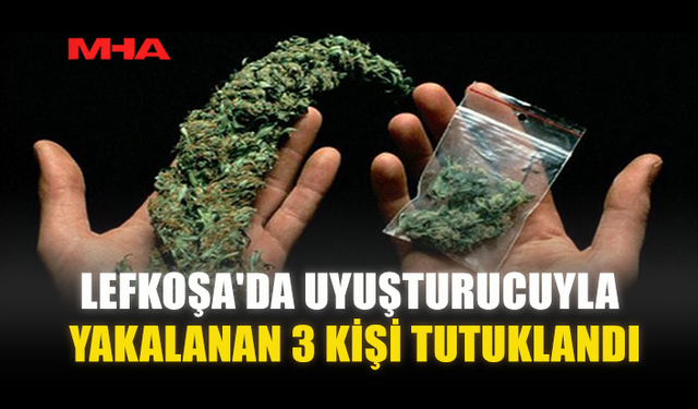 LEFKOŞA'DA UYUŞTURUCUYLA YAKALANAN 3 KİŞİ TUTUKLANDI