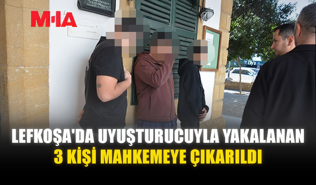 LEFKOŞA'DA UY*ŞTURUCUYLA YAKALANAN 3 KİŞİ MAHKEMEYE ÇIKARILDI