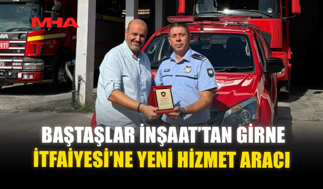 BAŞTAŞLAR İNŞAAT’TAN GİRNE İTFAİYESİ’NE YENİ HİZMET ARACI