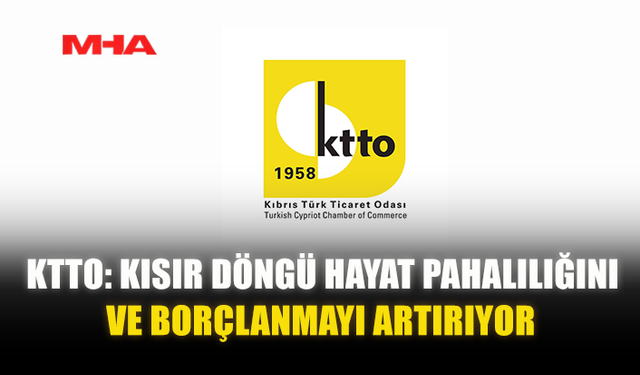 KTTO: KISIR DÖNGÜ HAYAT PAHALILIĞINI VE BORÇLANMAYI ARTIRIYOR