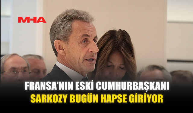 FRANSA’NIN ESKİ CUMHURBAŞKANI SARKOZY BUGÜN HAPSE GİRİYOR