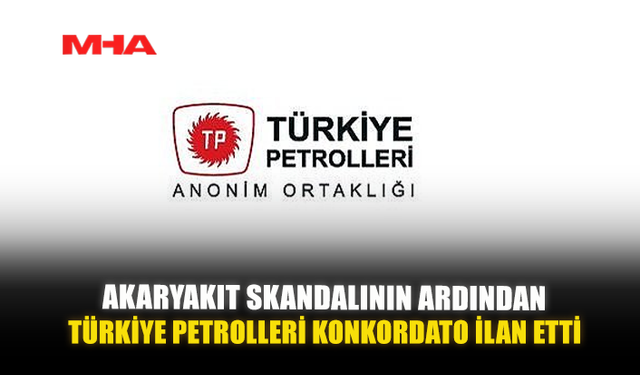 AKARYAKIT SKANDALININ ARDINDAN TÜRKİYE PETROLLERİ KONKORDATO İLAN ETTİ