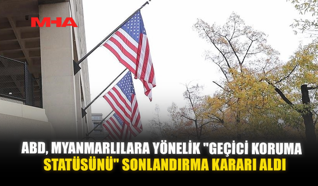 ABD, MYANMARLILARA YÖNELİK "GEÇİCİ KORUMA STATÜSÜNÜ" SONLANDIRMA KARARI ALDI