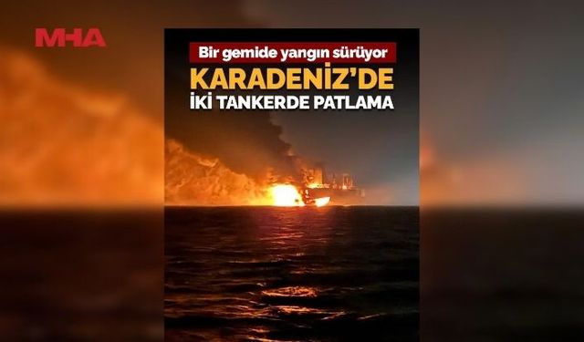 KARADENİZ'DE İKİ TANKERDE PATLAMA VE YANGIN