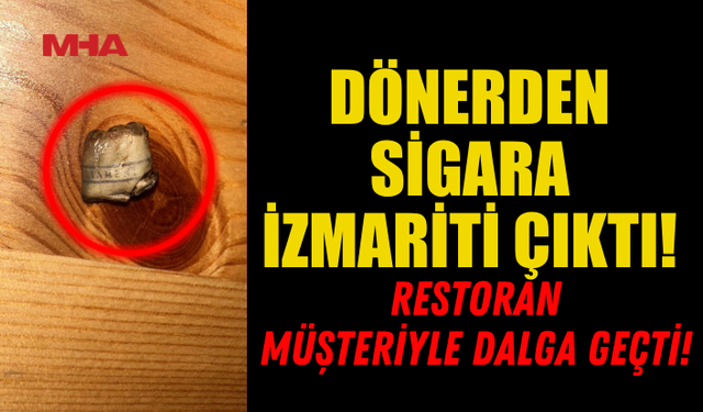 DÖNERDEN SİGARA İZMARİTİ ÇIKTI