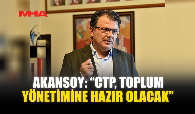 AKANSOY: “CTP, TOPLUM YÖNETİMİNE HAZIR OLACAK”