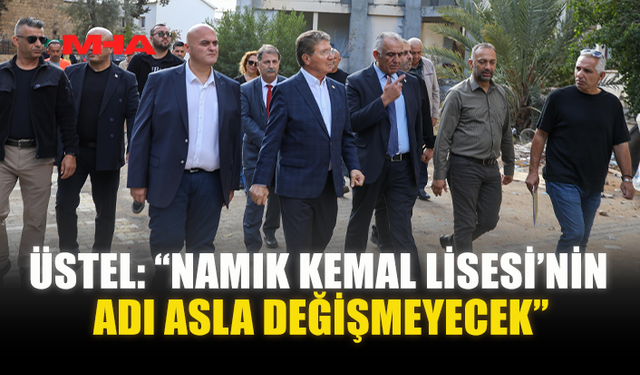 ÜSTEL: “NAMIK KEMAL LİSESİ’NİN ADI ASLA DEĞİŞMEYECEK”