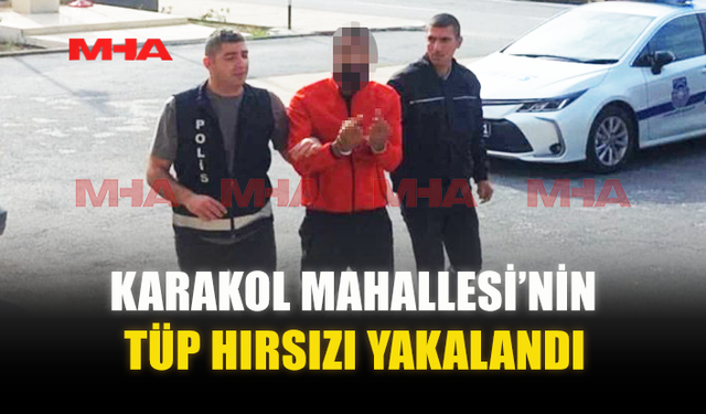 KARAKOL MAHALLESİ’NİN TÜP HIRSIZI YAKALANDI