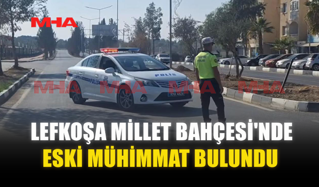 LEFKOŞA MİLLET BAHÇESİ'NDE ESKİ MÜHİMMAT BULUNDU