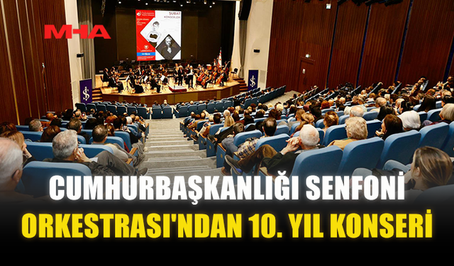 CUMHURBAŞKANLIĞI SENFONİ ORKESTRASI'NDAN 10. YIL KONSERİ...