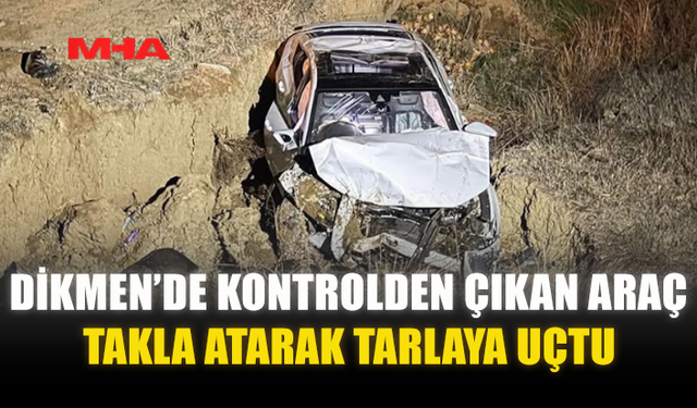DİKMEN’DE KONTROLDEN ÇIKAN ARAÇ TAKLA ATARAK TARLAYA UÇTU