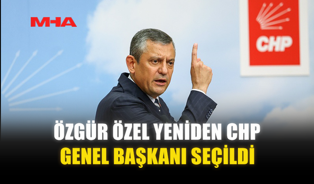 ÖZGÜR ÖZEL YENİDEN CHP GENEL BAŞKANI SEÇİLDİ