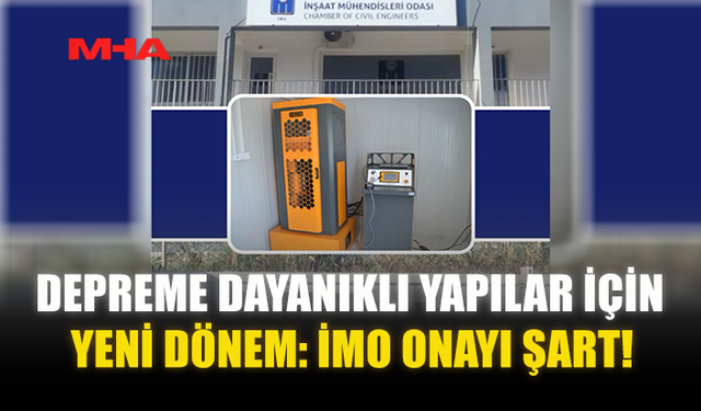 DEPREME DAYANIKLI YAPILAR İÇİN YENİ DÖNEM: İMO ONAYI ŞART!
