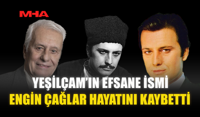 YEŞİLÇAM’IN EFSANE İSMİ ENGİN ÇAĞLAR HAYATINI KAYBETTİ