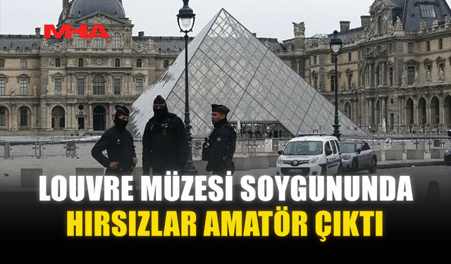 LOUVRE MÜZESİ SOYGUNUNDA HIRSIZLAR AMATÖR ÇIKTI