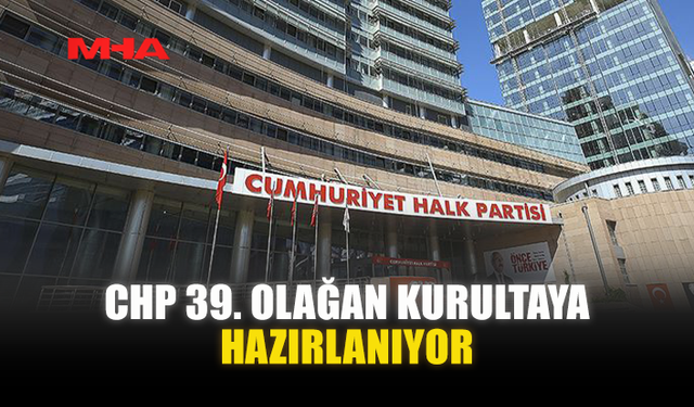 CHP 39. OLAĞAN KURULTAYA HAZIRLANIYOR