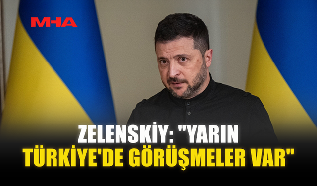 ZELENSKİY: "YARIN TÜRKİYE'DE GÖRÜŞMELER VAR"