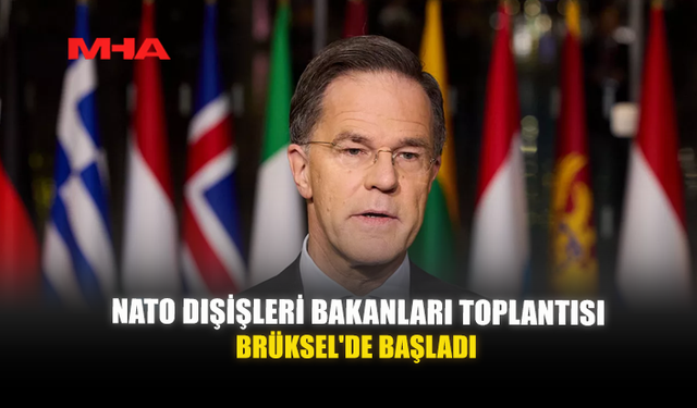 NATO DIŞİŞLERİ BAKANLARI TOPLANTISI BRÜKSEL'DE BAŞLADI