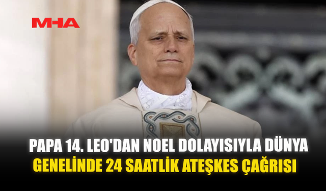 PAPA 14. LEO'DAN NOEL DOLAYISIYLA DÜNYA GENELİNDE 24 SAATLİK ATEŞKES ÇAĞRISI