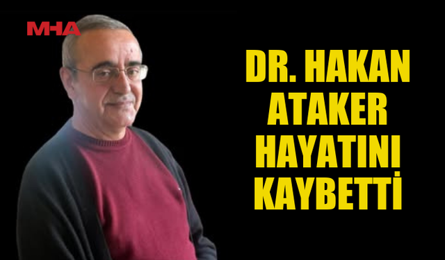 DR. HAKAN ATAKER HAYATINI KAYBETTİ