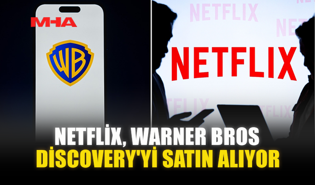 NETFLİX, WARNER BROS DİSCOVERY'Yİ SATIN ALIYOR
