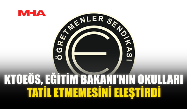 KTOEÖS, EĞİTİM BAKANI'NIN OKULLARI TATİL ETMEMESİNİ ELEŞTİRDİ