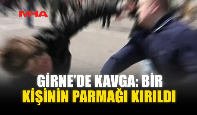GİRNE’DE KAVGA: BİR KİŞİNİN PARMAĞI KIRILDI