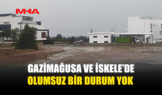 GAZİMAĞUSA VE İSKELE’DE OLUMSUZ BİR DURUM YOK