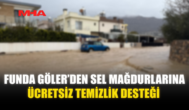 FUNDA GÖLER’DEN SEL MAĞDURLARINA ÜCRETSİZ TEMİZLİK DESTEĞİ
